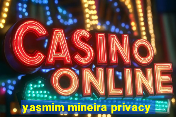 yasmim mineira privacy